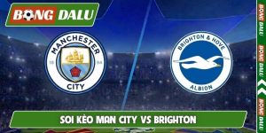 Soi Kèo Man City Vs Brighton 02H45 Ngày 31/10 Ngoại hạng Anh