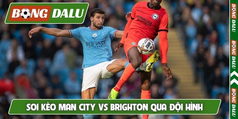 Soi kèo Man City vs Brighton qua đội hình